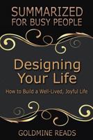 Designing Your Life: Summarized for Busy People: How to Build a Well-Lived, Joyful Life: Based on the Book by Bill Burnett & Dave Evans 1548571008 Book Cover