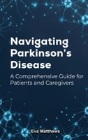 Navigating Parkinson's Disease: A Comprehensive Guide for Patients and Caregivers B0GGN81RGF Book Cover