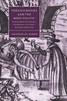 Foreign Bodies and the Body Politic: Discourses of Social Pathology in Early Modern England (Cambridge Studies in Renaissance Literature and Culture) 052103468X Book Cover