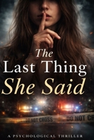 The Last Thing She Said: A Psychological Thriller About Marriage, Manipulation and Murder B0GVF6XXWR Book Cover