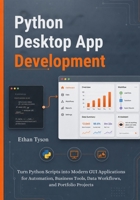 Python Desktop App Development: Turn Python Scripts into Modern GUI Applications for Automation, Business Tools, Data Workflows, and Portfolio Projects B0H2123MLL Book Cover