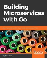 Building Microservices with Go: Develop seamless, efficient, and robust microservices with Go 1786468662 Book Cover