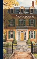 The Spy Of Yorktown: A Story Of Arnold And Washington In The Last Year Of The War Ofindependence 1020419083 Book Cover