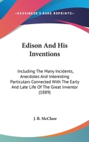 Edison And His Inventions: Including The Many Incidents, Anecdotes And Interesting Particulars Connected With The Early And Late Life Of The Great Inventor 0548774293 Book Cover