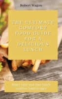 The Ultimate Comfort Food Guide for A Delicious Lunch: Super tasty and easy lunch comfort food recipes 1803175265 Book Cover