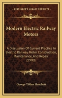 Modern Electric Railway Motors: A Discussion of Current Practice in Electric Railway Motor Construction, Maintenance, and Repair (Classic Reprint) 1437077293 Book Cover