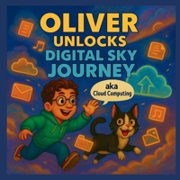 Oliver Unlock Digital Sky Journey (aka Cloud Computing): Cloud Computing knowledge for kids (Oliver In The Computer-land) B0F66GTR6M Book Cover