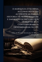 A marqueza d'Alorna; algumas noticias authenticas para a historia da muito illustre e eminente escriptora que os poetas seus contemporaneos denominaram Alcipe 1172601844 Book Cover