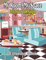 My Room, My Space Interior Design One Color at a Time Coloring Book: An Adult Coloring Book with , Fun Room Ideas, and Beautifully Decorated Houses for Relaxation B093CHJ5LH Book Cover