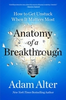 Anatomy of a Breakthrough: How to Get Unstuck When It Matters Most 1982182962 Book Cover