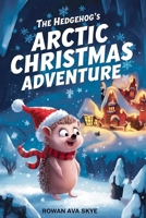 The Hedgehog's Arctic Christmas Adventure (Axel the Axolotl's Festive Adventure) B0DNWMNBKG Book Cover