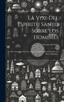 La Voz Del Espíritu Santo Sobre Los Hombres: Obra Formada Sobre Las Santas Escrituras Para Consolar Las Almas Afligidas... 1021827215 Book Cover