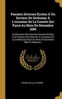 Pens�es Diverses �crites � Un Docteur de Sorbonne � l'Occasion de la Com�te Qui Parut Au Mois de D�cembre 1680: Continuation Des Pens�es Diverses �crites � Un Docteur de Sorbonne � l'Occasion de la Co 1010901605 Book Cover