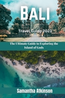 Bali Travel Guide 2023: The Ultimate Guide to Exploring the Island of Gods B0C47DWKZ8 Book Cover