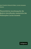 Ubersichtliche Anordnung Der Die Medicin Betreffenden Ausspruche Des Philosophen Lucius Annaeus Seneca - Primary Source Edition 3386352618 Book Cover