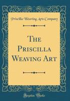 The Priscilla Weaving Art (Classic Reprint) 0267902271 Book Cover