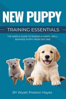 New Puppy Training Essentials: The Simple Guide to Raising a Happy, Well-Behaved Puppy from Day One B0F1CSLP2C Book Cover