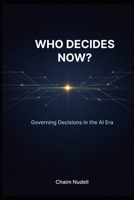 Who Decides Now?: How Leaders Govern Decisions as Intelligence Moves into the Stack (Information Technology Strategy and Architecture) B0GW5NMQ8S Book Cover