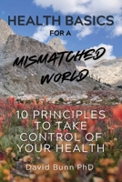 Health Basics for a Mismatched World: 10 Principles to Take Control of Your Health B0GTRP4ZFB Book Cover