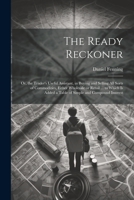 The Ready Reckoner: Or, the Trader's Useful Assistant, in Buying and Selling All Sorts of Commodities, Either Wholesale or Retail ... to W 102181234X Book Cover
