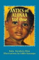 Antics of Alonaa Volume One: Six Antics of Alonaa; Lapun Alonaa and His Lost Luno Pai; The Milo Feast; The Great Tomato Hunt; Tinpis Potty Extraordinaire; Head Chook-Chook; Ghulo Ghai'i Kai-II; Plus L 149975213X Book Cover