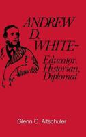Andrew M. White: Educator, Historian, Diplomat 0801411564 Book Cover