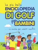 La più bella Enciclopedia di Golf per bambini... e anche per adulti neofiti (Italian Edition) 9934871106 Book Cover