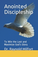 Anointed Discipleship: To Win the Lost and Maximize God's Glory B08NDT3DDW Book Cover