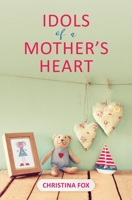 Idols of a Mother’s Heart 1527102335 Book Cover