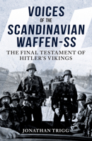 Voices of the Scandinavian Waffen-SS: The Final Testament of Hitler's Vikings 1445674688 Book Cover