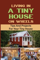 Living In A Tiny House On Wheels: Tips And Projects For Your Tiny House null Book Cover