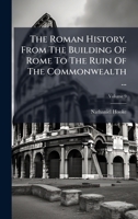 The Roman History, From The Building Of Rome To The Ruin Of The Commonwealth ... 1024807037 Book Cover
