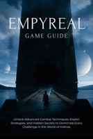 EMPYREAL GAME GUIDE: Unlock Advanced Combat Techniques, Expert Strategies, and Hidden Secrets to Dominate Every Challenge in the World of Indines B0F7RJLW3L Book Cover