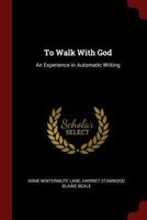 To Walk With God: An Experience in Automatic Writing 1162569964 Book Cover