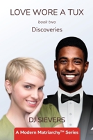 Love Wore A Tux Book 2 Discoveries: A Modern Matriarchy Series 1737812754 Book Cover