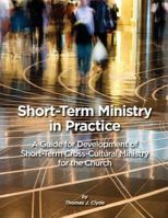 Short-Term Ministry in Practice: A Guide for Development of Short-Term Cross-Cultural Ministry for the Church 1523701455 Book Cover