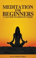 Meditation for Beginners: A 7-Day How To Meditate Course 1646152468 Book Cover