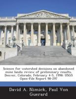 Science for watershed decisions on abandoned mine lands; review of preliminary results, Denver, Colorado, February 4-5, 1998: USGS Open-File Report 98-297 1288855702 Book Cover