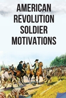 American Revolution: Soldier Motivations 3076601229 Book Cover