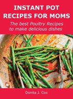 Instant Pot Recipes for Moms: The best Poultry Recipes to make delicious dishes 1008924601 Book Cover