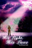 His Light, His Love: The Ultimate Truth 1410793370 Book Cover