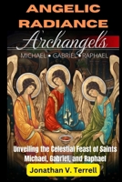 Angelic Radiance: Unveiling the Celestial Feast of Saints Michael, Gabriel, and Raphael B0CK3M4VVS Book Cover