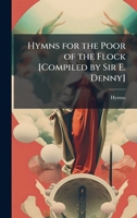 Hymns for the Poor of the Flock [Compiled by Sir E. Denny] 1023757303 Book Cover