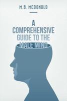 A Comprehensive Guide to the Male Mind 1545481342 Book Cover