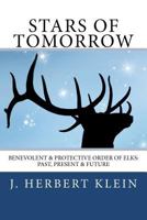 Stars of Tomorrow: Benevolent & Protective Order of Elks: Past, Present & Future. 0983028079 Book Cover