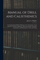 Manual of Drill and Calisthenics [microform]: Containing Squad Drill, Calisthenics, Free Gymnastics, Vocal Exercises, German Calisthenics, Movement ... Gymnasium, and Kindergarten Games and Songs 1014915260 Book Cover