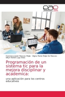 Programación de un sistema tic para la mejora disciplinar y academica:: una aplicación para los centros educativos 6203037222 Book Cover