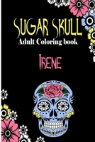 Irene Sugar Skull , Adult Coloring Book: Dia De Los Muertos Gifts for Men and Women, Stress Relieving Skull Designs for Relaxation. 25 designs , 52 pages, matte cover, size 6 x9 inh.) B08KLP5HN7 Book Cover