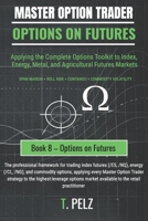 Options on Futures (Master Option Trader Series): Applying the Complete Options Toolkit to Index, Energy, Metal, and Agricultural Futures Markets B0H1C2Z7YN Book Cover