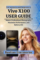 vivo X100 User Guide: Master Professional Photography, Maximize Performance, and Battery Life B0H726FTDM Book Cover